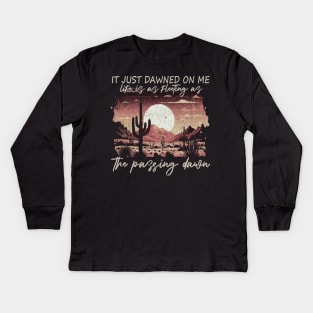 It Just Dawned On Me Life Is As Fleeting As The Passing Dawn Deserts Moon Kids Long Sleeve T-Shirt